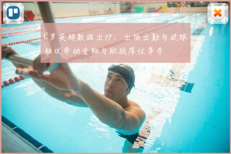 C罗英超数据出炉：出场出勤与进球助攻牵动金靴与欧战席位争夺