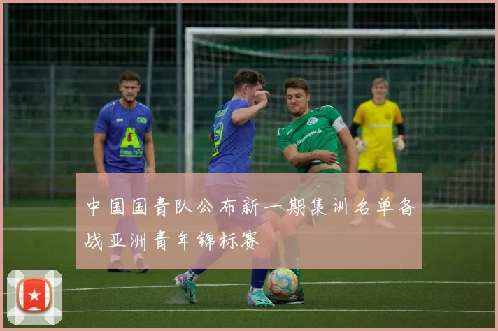 中国国青队公布新一期集训名单备战亚洲青年锦标赛