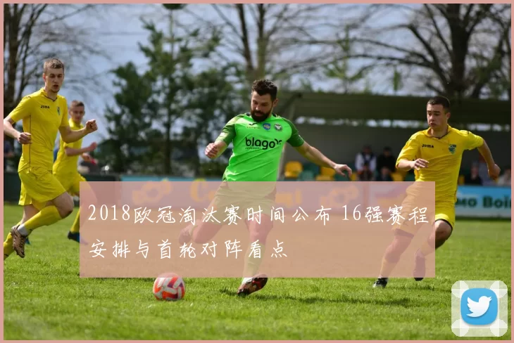 2018欧冠淘汰赛时间公布 16强赛程安排与首轮对阵看点