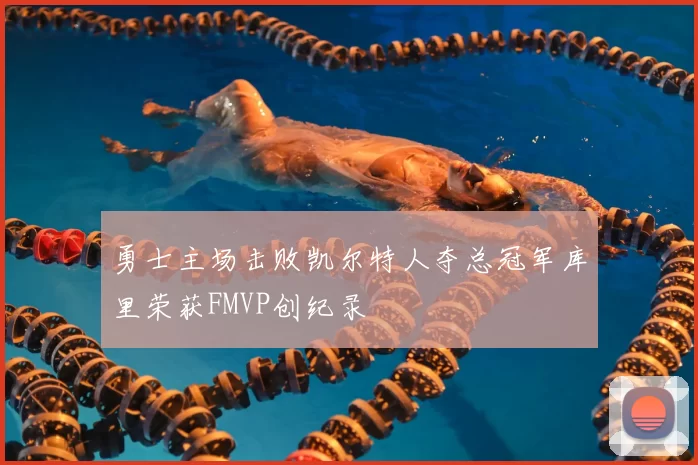 勇士主场击败凯尔特人夺总冠军库里荣获FMVP创纪录