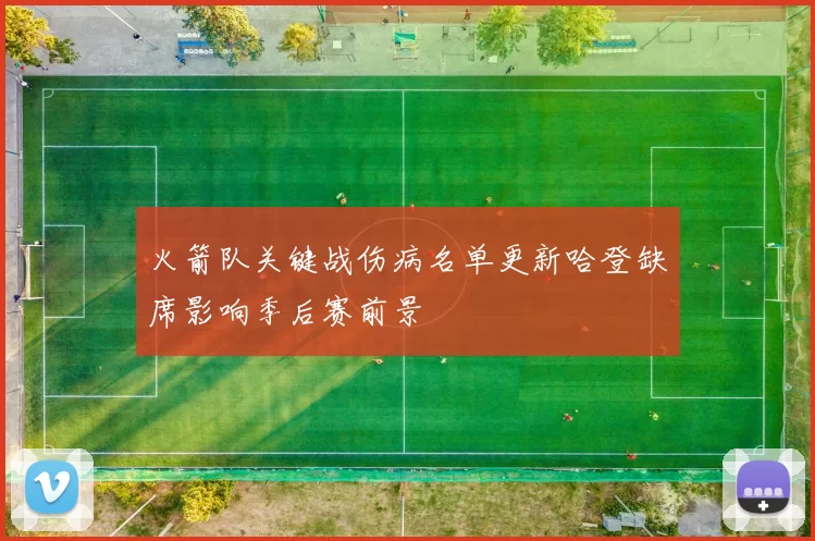 火箭队关键战伤病名单更新哈登缺席影响季后赛前景