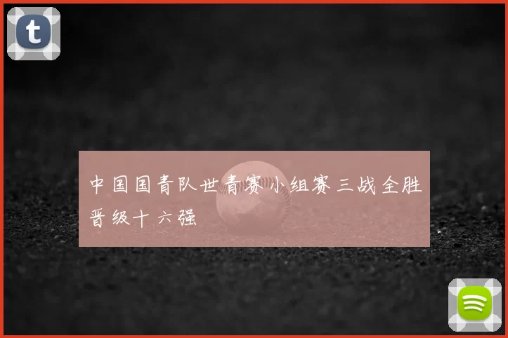 中国国青队世青赛小组赛三战全胜晋级十六强