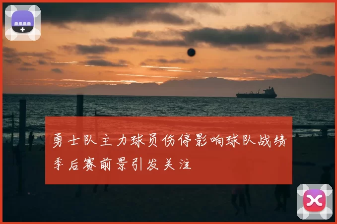 勇士队主力球员伤停影响球队战绩季后赛前景引发关注